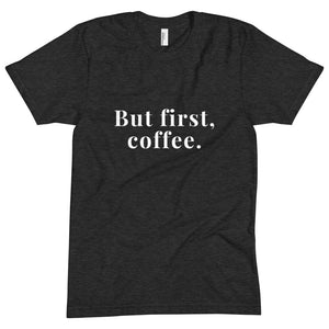 “But first, coffee.” Unisex T-shirt