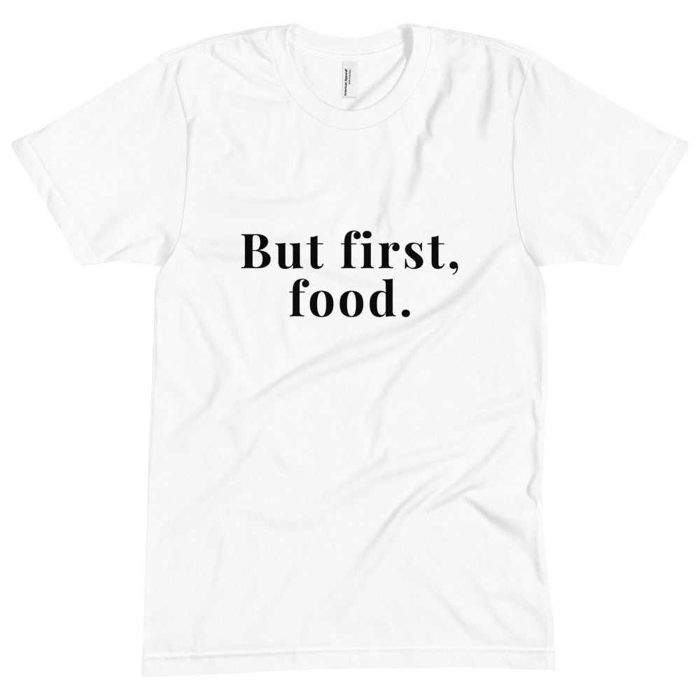 “But first, food.” Unisex t-shirt